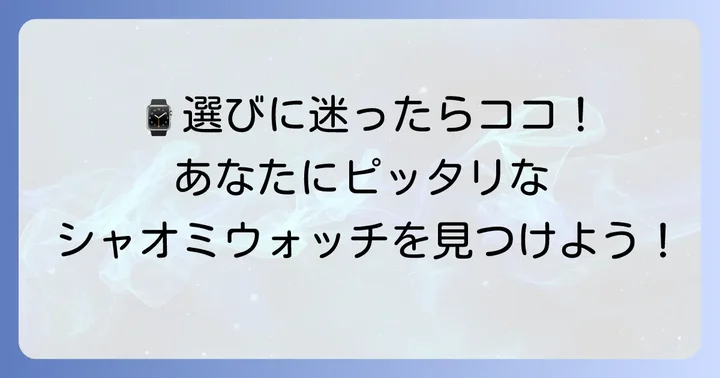 あなたにぴったりのシャオミスマートウォッチを選ぶコツ