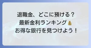 退職金定期預金の金利ランキング最新版！お得な銀行と選び方を徹底解説