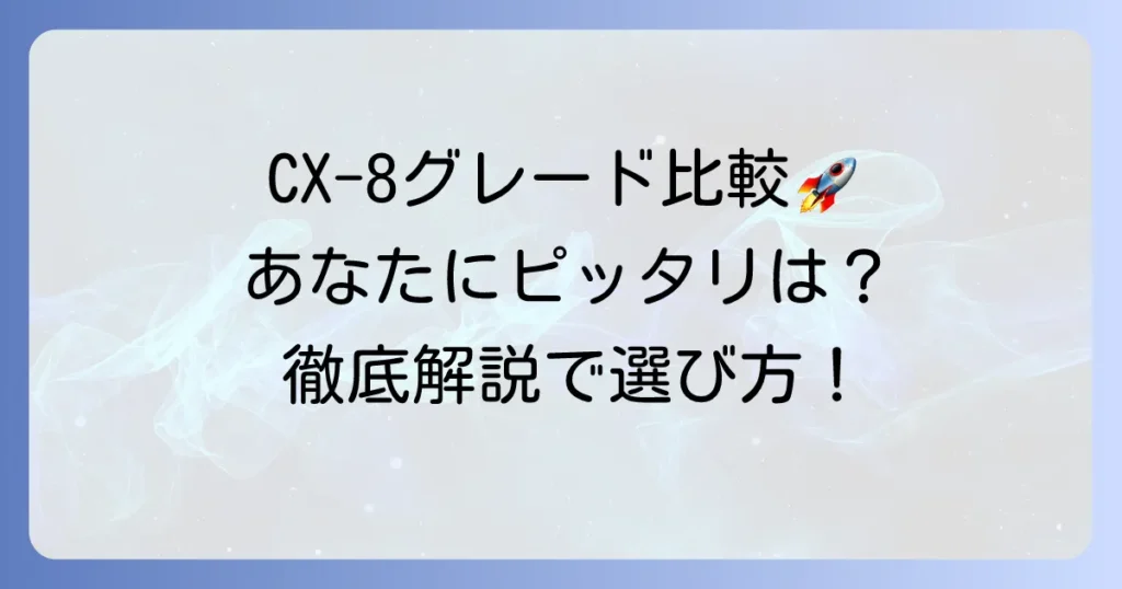 CX-8のグレードを徹底比較！あなたに最適な一台を見つける方法