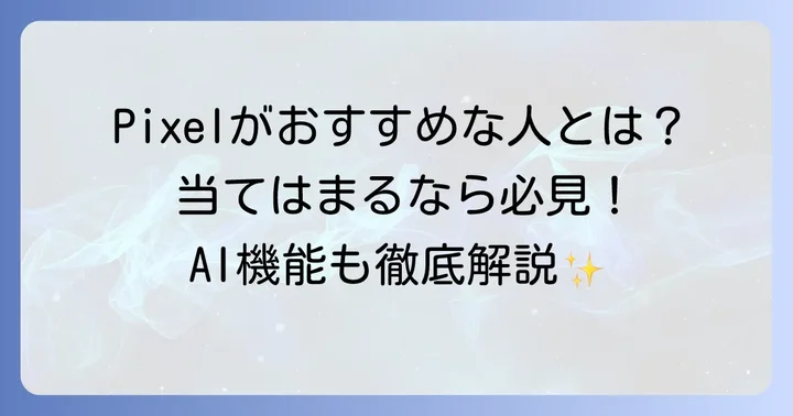 こんな人にはGoogle Pixelがおすすめ！