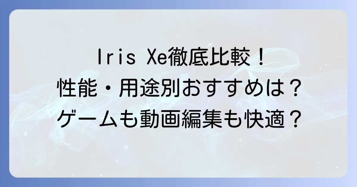 インテルIris Xeグラフィックスを徹底比較！性能や用途別おすすめモデル