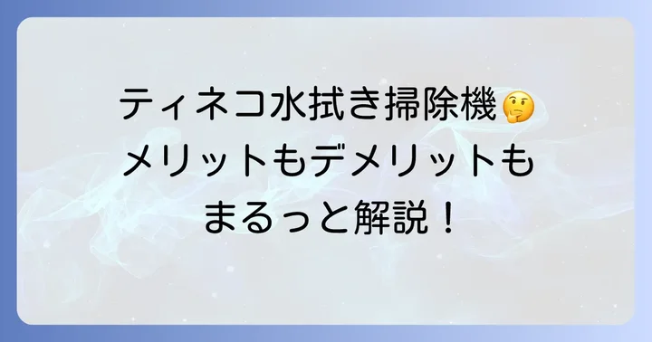 ティネコ水拭き掃除機のメリット・デメリット