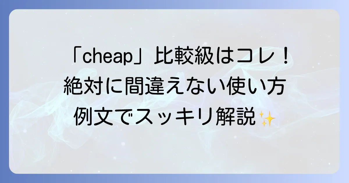 cheapの比較級の正しい使い方を徹底解説!例文と間違いやすいポイント