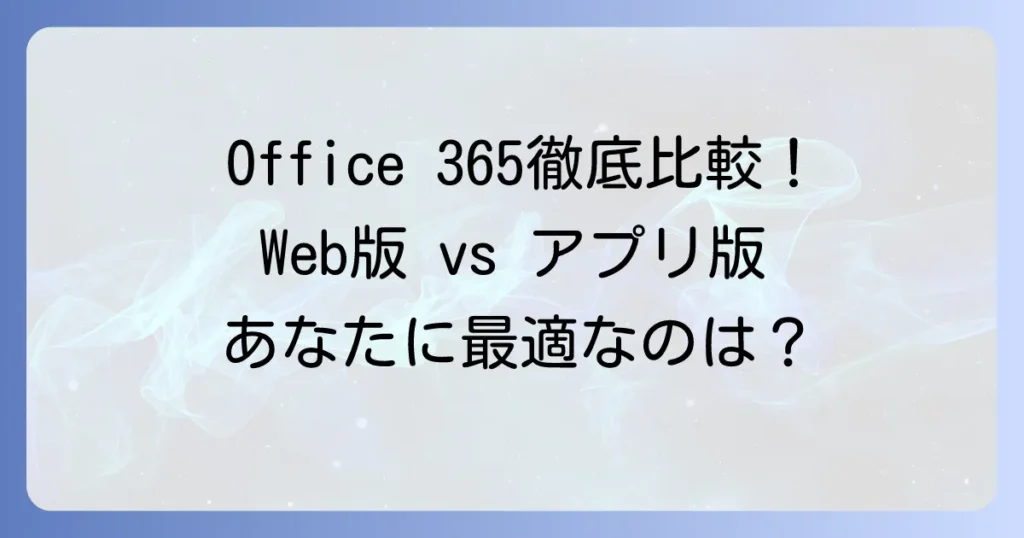 Office365のWeb版とアプリ版の違いを徹底解説！あなたに最適な選び方