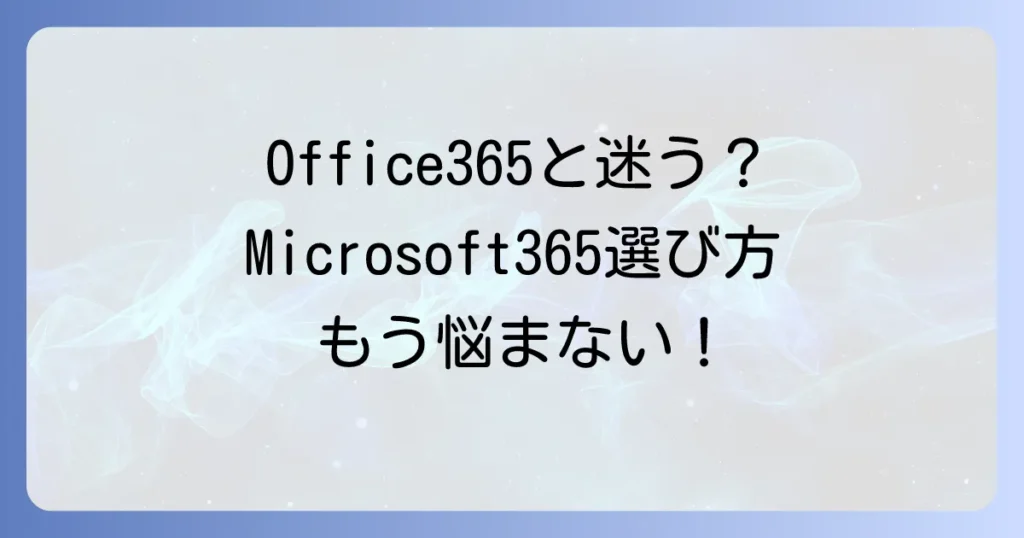Office365とMicrosoft365の違いを分かりやすく解説！最適な選び方も紹介