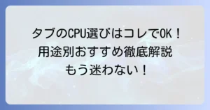 アンドロイドタブレットのCPU比較で失敗しない選び方！用途別おすすめを徹底解説