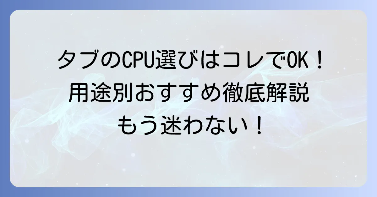 アンドロイドタブレットのCPU比較で失敗しない選び方！用途別おすすめを徹底解説