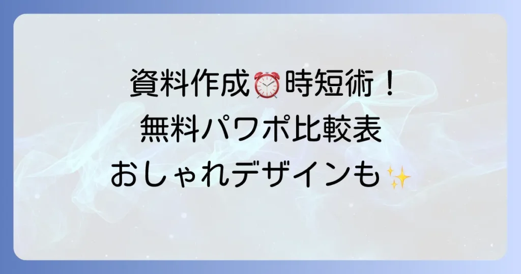 パワポ比較表テンプレートで資料作成を効率化！無料からおしゃれなデザインまで徹底解説