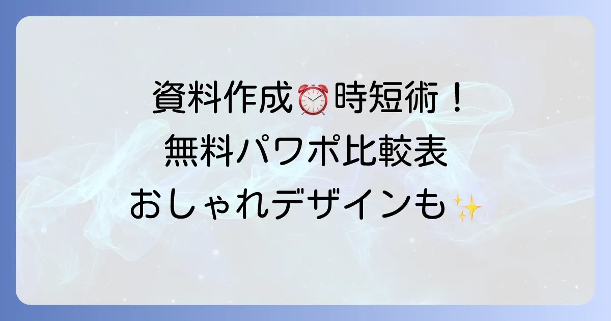 パワポ比較表テンプレートで資料作成を効率化！無料からおしゃれなデザインまで徹底解説