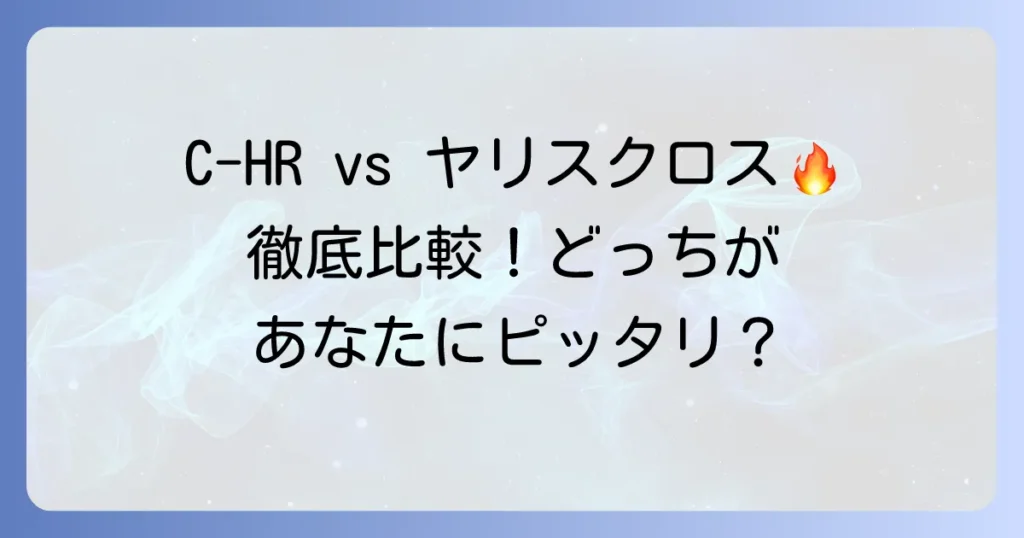 C-HRとヤリスクロスを比較！あなたに最適なSUVはどっち？徹底解説