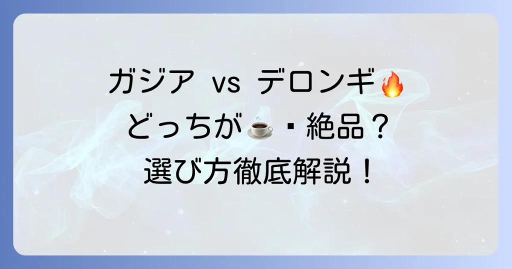ガジアとデロンギを徹底比較！あなたに最適なエスプレッソマシンはどっち？選び方のコツを解説