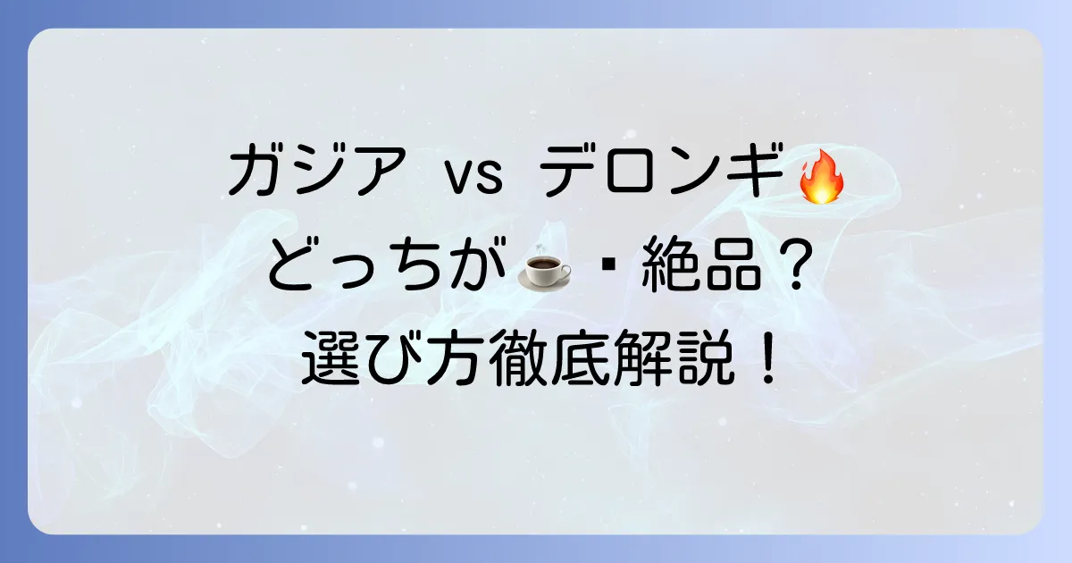 ガジアとデロンギを徹底比較！あなたに最適なエスプレッソマシンはどっち？選び方のコツを解説