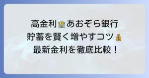 あおぞら銀行の普通預金金利ランキングは？高金利で賢く貯蓄するコツ
