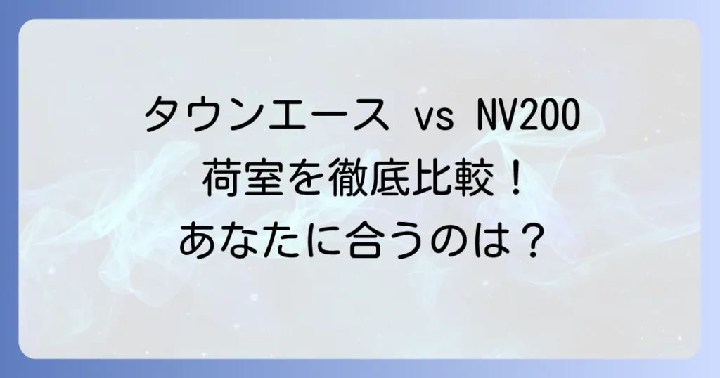タウンエースとNV200の荷室を比較！あなたの使い方に合うのはどっち？