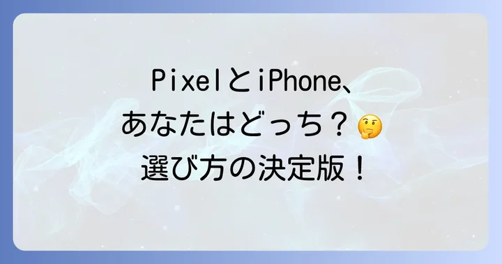 あなたはどっち派？PixelとiPhone、おすすめな人の特徴