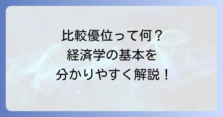 比較優位とは？経済学の基本を分かりやすく解説