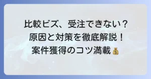 比較ビズで受注できないのはなぜ？案件獲得のコツと成功するための徹底解説