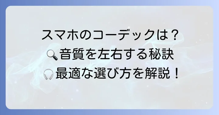 あなたのデバイスはどちらのコーデックを使っている？確認方法と最適な選び方
