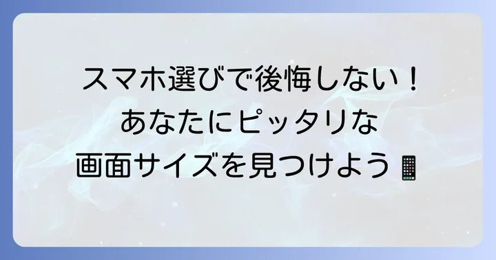 後悔しないスマホ選び！あなたに最適な画面サイズを見つけるコツ