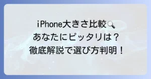 iPhoneの大きさ比較！あなたにぴったりのモデルを見つける徹底解説