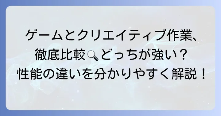 性能を徹底比較！ゲーム・クリエイティブ作業での違い