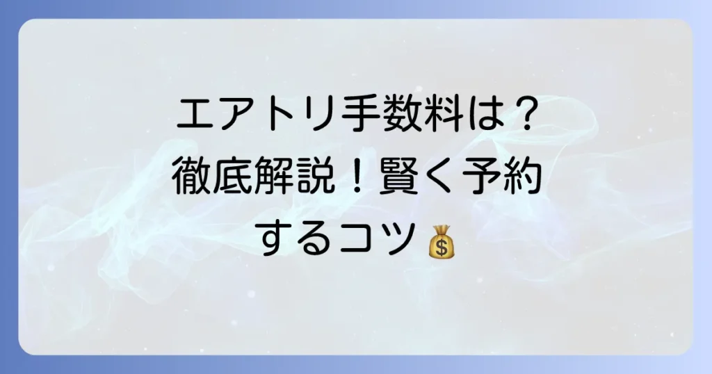 エアトリの取扱料金はかからない？手数料の仕組みを徹底解説
