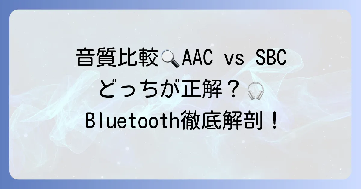 AACとSBCを徹底比較！音質や遅延、互換性で選ぶ最適なBluetoothコーデック