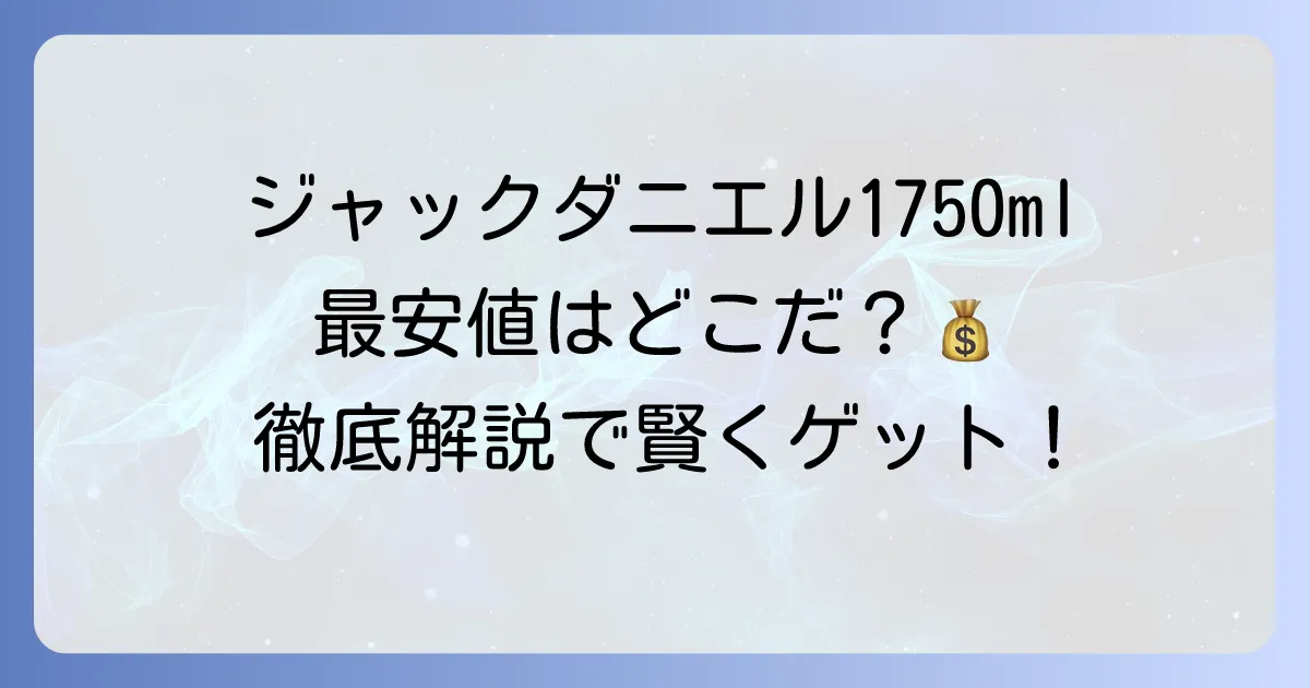 ジャックダニエル1750mlの最安値はどこ？賢くお得に購入する方法を徹底解説！