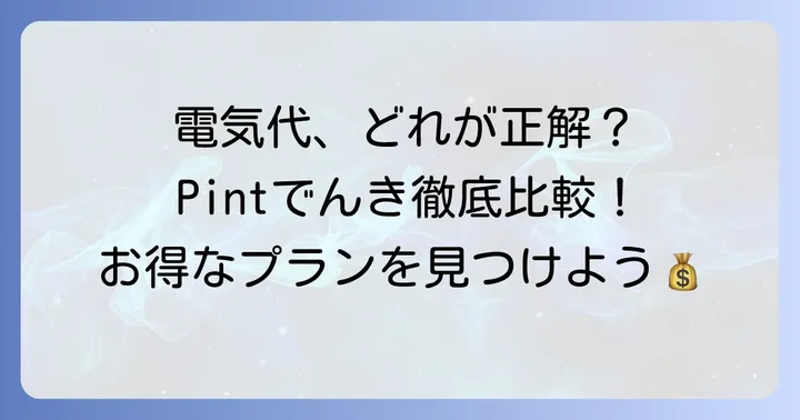 Pintでんきの料金プランを詳しく比較！あなたに合うのはどれ？