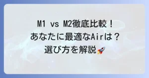 MacBook Air M1とM2を徹底比較！あなたに最適なモデルはこれだ