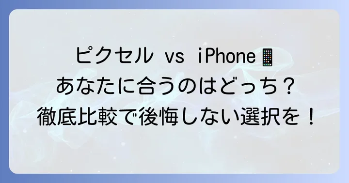 結局、ピクセルとアイフォンどちらを選ぶべき？
