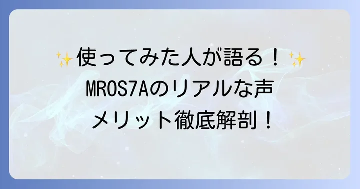 MROS7Aの良い口コミ・評判からわかるメリット