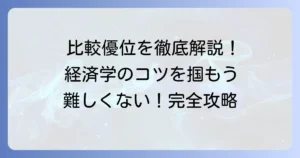 比較優位問題の解き方を徹底解説！経済学の基本をマスターするコツ