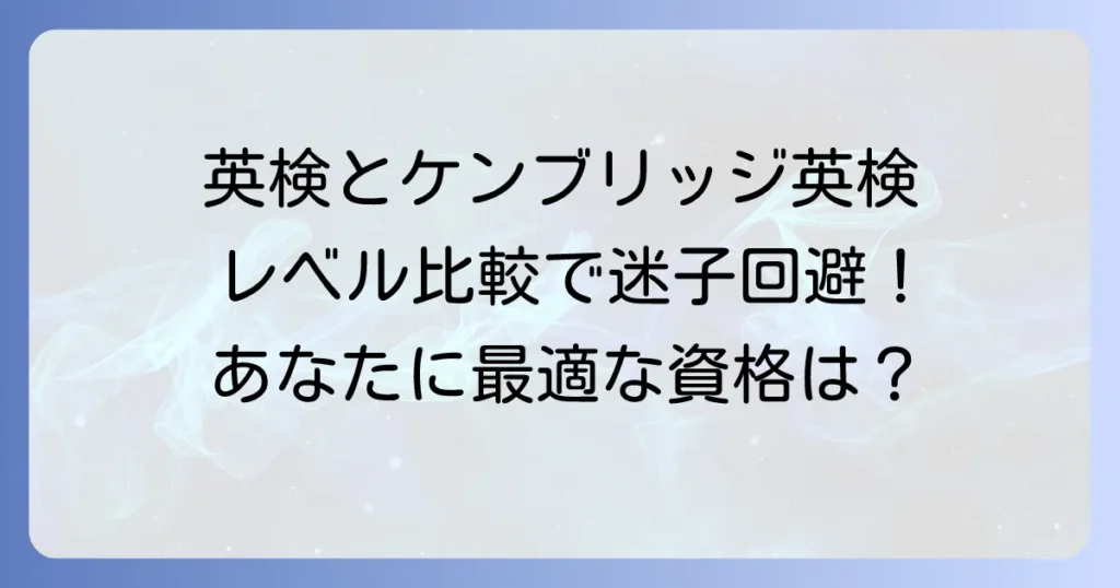 ケンブリッジ英検と英検のレベルを徹底比較！あなたに最適な英語資格の選び方