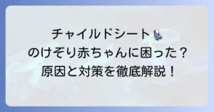 チャイルドシートを嫌がる、のけぞる赤ちゃんに困ったら？原因と対策を徹底解説