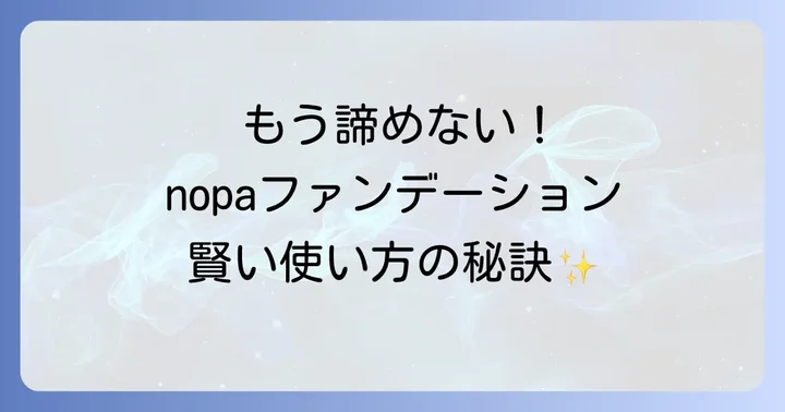 nopaファンデーションのデメリットを乗り越える！賢い使い方