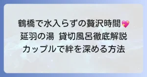 延羽の湯鶴橋の貸切風呂でカップルが水入らずの贅沢時間を！予約から楽しみ方まで徹底解説