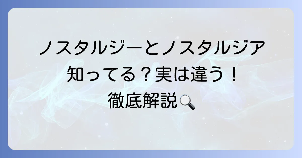 ノスタルジーとノスタルジアの違いを徹底解説！それぞれの言葉が持つ奥深い意味とは