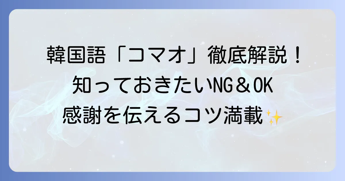 コマオ（韓国語）の正しい意味と使い方！カムサハムニダとの違いも解説