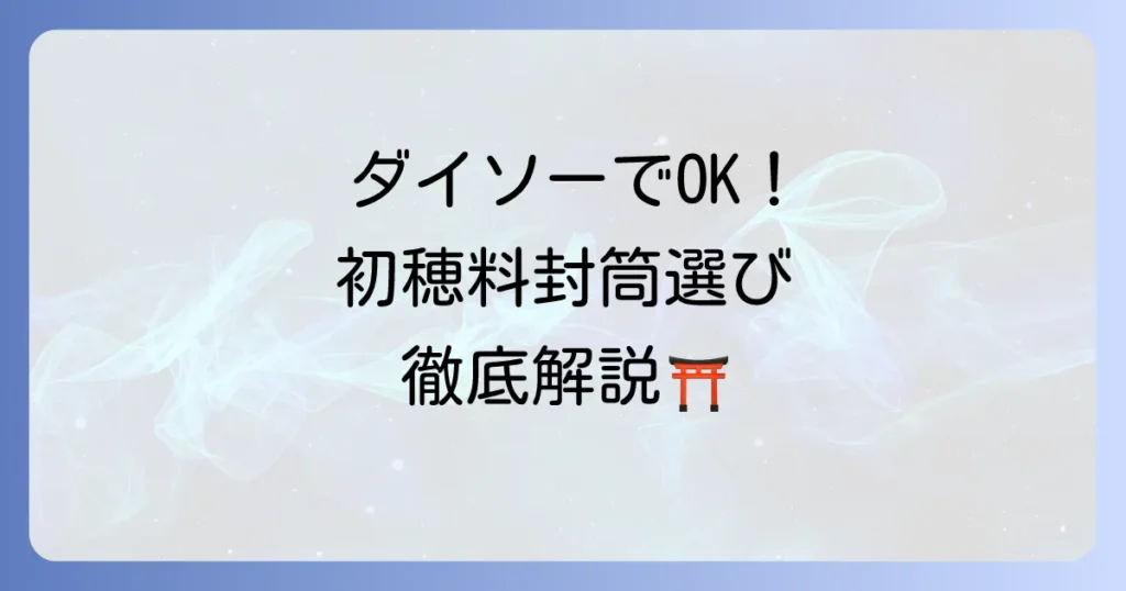初穂料の封筒はダイソーで買える？選び方から書き方まで徹底解説