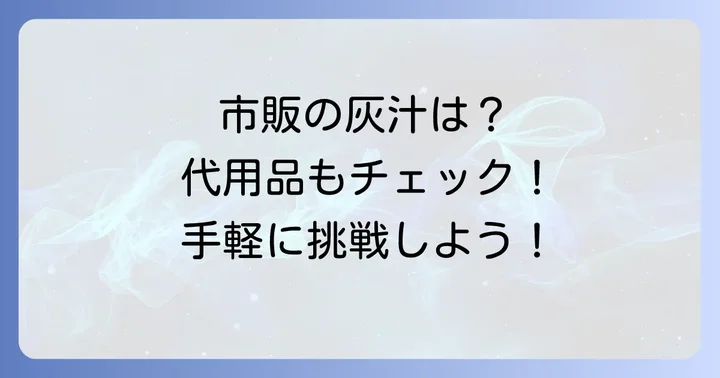 自作が難しい場合は？市販の灰汁や代用品の選択肢