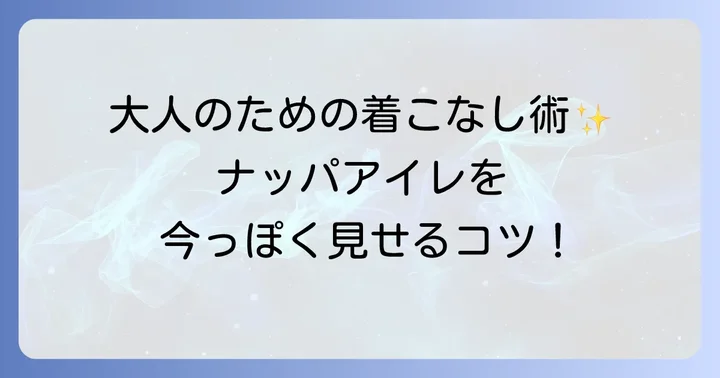 ナッパアイレを今っぽく見せる!大人のためのスタイリング術