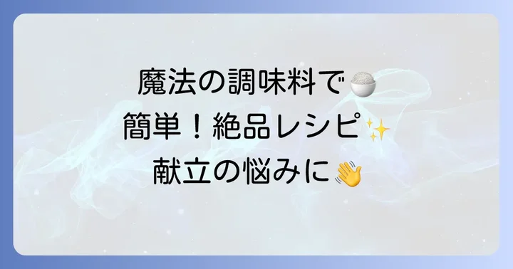 「魔法の調味料」を使ったおすすめアレンジレシピ