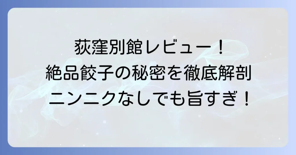 野方餃子荻窪別館レビュー！絶品餃子の魅力とおすすめメニューを徹底解説
