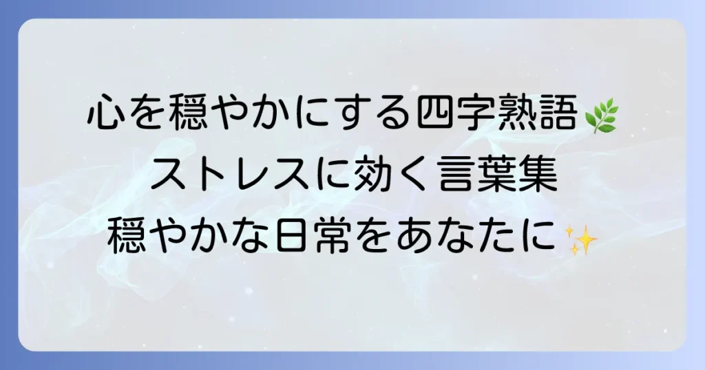 心穏やかに過ごすための四字熟語で日常に平穏をもたらす方法