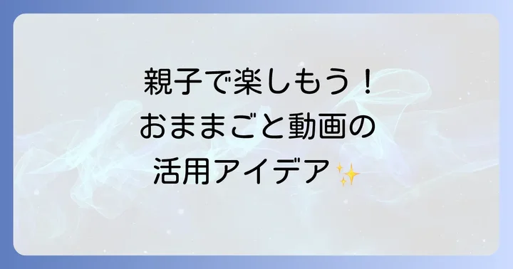 親子で楽しむあんの遊びチャンネルおままごと動画の活用方法
