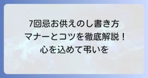 7回忌のお供えのし書き方徹底解説！マナーと品物選びのコツ