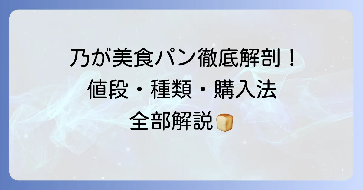 乃が美食パンの値段はいくら？種類や美味しさの秘密、購入方法まで徹底解説