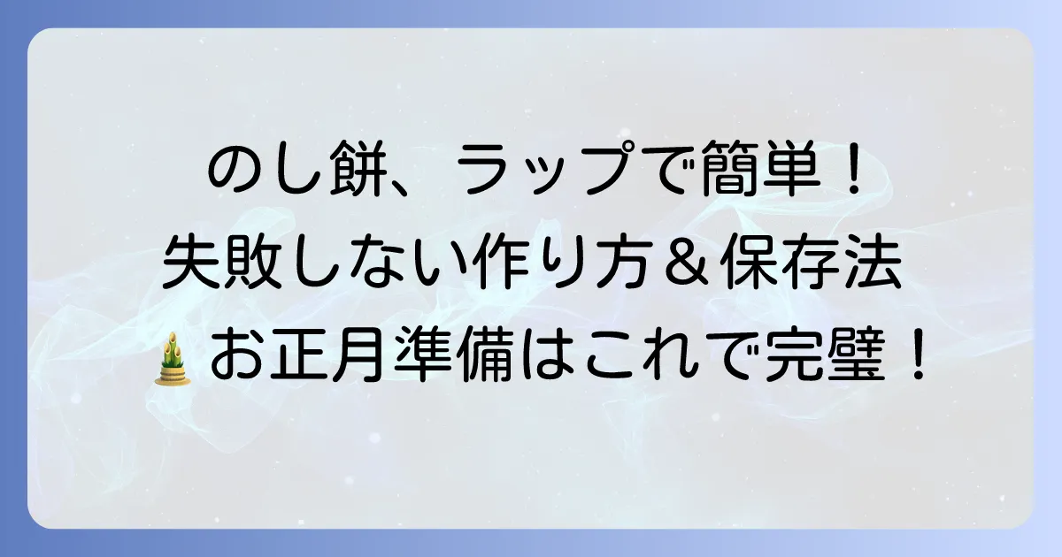 のし餅の作り方：ラップ活用術を徹底解説！失敗しないコツと保存方法