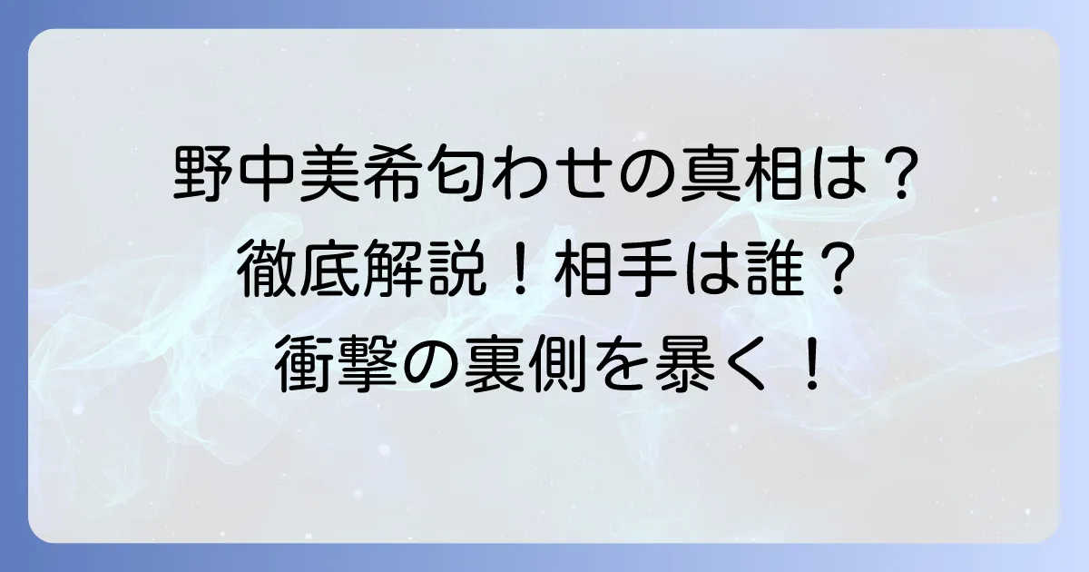 野中美希さんの匂わせ疑惑の真相を徹底解説！インスタ投稿から相手を特定？